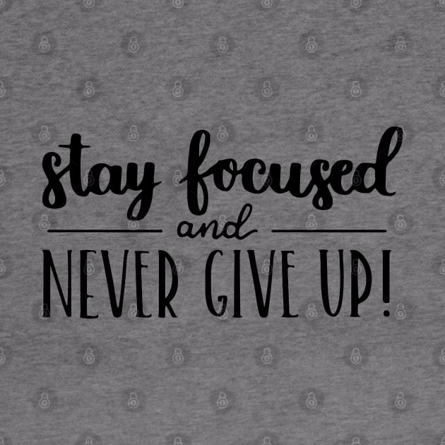 Stay Focused and Never Give Up Positive Inspiration Quote Artwork by Artistic muss